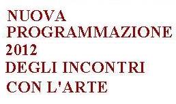 NUOVA PROGRAMMAZIONE 2012 DEGLI INCONTRI CON L'ARTE