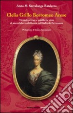 Clelia Grillo Borromeo Arese – Vicende private e pubbliche virtù di una celebre nobildonna nell’Italia del Settecento
